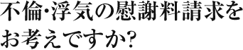 不倫・浮気の慰謝料請求をお考えですか？