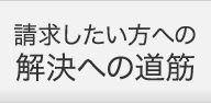 請求したい方への解決への道筋